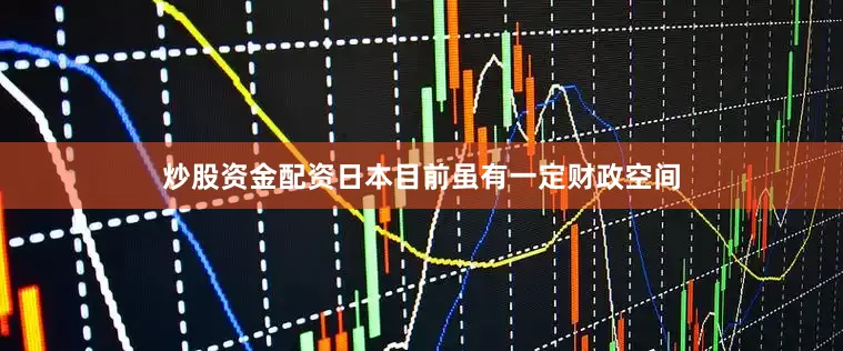 炒股资金配资日本目前虽有一定财政空间